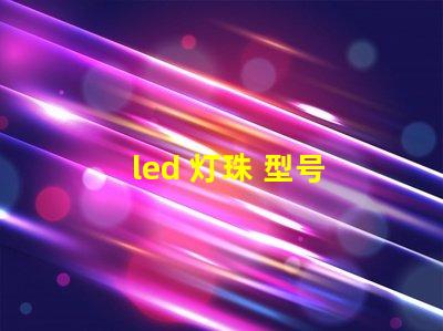 led 灯珠 型号 亮度